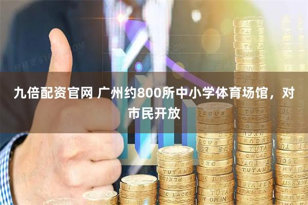 九倍配资官网 广州约800所中小学体育场馆,对市民开放